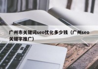 广州市关键词seo优化多少钱（广州seo关键字推广）