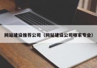 网站建设推荐公司（网站建设公司哪家专业）