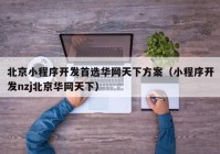 北京小程序开发首选华网天下方案（小程序开发nzj北京华网天下）