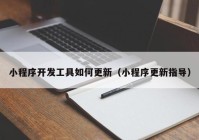 小程序开发工具如何更新（小程序更新指导）