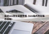 站点seo优化设置教程（seo站内优化操作流程）