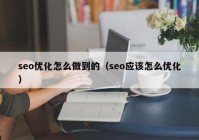 seo优化怎么做到的（seo应该怎么优化）