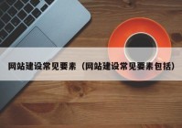 网站建设常见要素（网站建设常见要素包括）