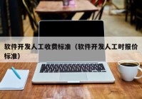 软件开发人工收费标准（软件开发人工时报价标准）